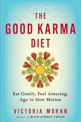 The Good Karma Diet: Eat Gently, Feel Amazing, Age in Slow Motion by Victoria Moran