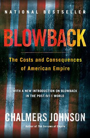 Blowback: The Costs and Consequences of American Empire by Chalmers Johnson