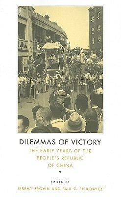 Dilemmas of Victory: The Early Years of the People's Republic of China by Sherman Cochran, Frederic E. Wakeman Jr., Nara Dillon, Joseph W. Esherick, Chen Jian, Christian A. Hess, Sigrid Schmalzer, Paul Pickowicz, Jeremy Brown, Perry Link, Gail Hershatter, Elizabeth J. Perry, Douglas A. Stiffler, James Gao