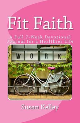 Fit Faith: A 7 Week Weight Loss Devotional by Susan Kelley