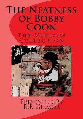 The Neatness of Bobby Coon: The Vintage Collection by Thornton Burgess, Presented by R. F. Gilmor