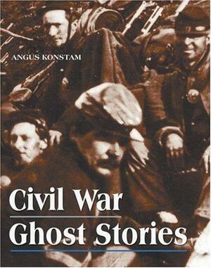 Civil War Ghost Stories by Angus Konstam, Konstam