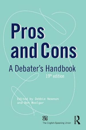 Pros and Cons: A Debaters Handbook by Ben Woolgar, Debbie Newman, Trevor Sather