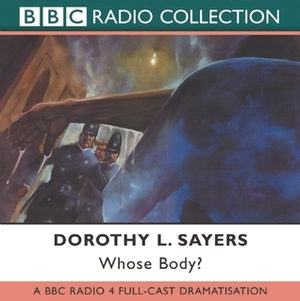 BBC Radio Collection: Whose Body? (Lord Peter Wimsey #1) by Peter Jones, Ian Carmichael, Dorothy L. Sayers, Richard Goolden, Patricia Routledge, Gabriel Woolf, Chris Miller, Stephen Thorne