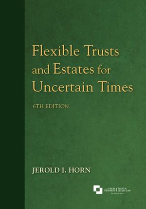 Flexible Trusts and Estates for Uncertain Times by American Bar Association