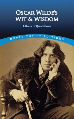 Oscar Wilde's Wit and Wisdom: A Book of Quotations by Oscar Wilde