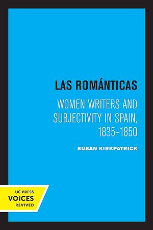 Las Románticas: Women Writers and Subjectivity in Spain, 1835-1850 by Susan Kirkpatrick