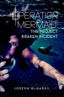 Operation Mermaid: The Project Kraken Incident by Joseph McGarry