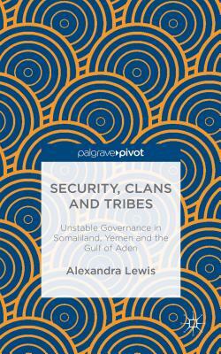 Security, Clans and Tribes: Unstable Governance in Somaliland, Yemen and the Gulf of Aden by A. Lewis, Marilyn Rueschemeyer