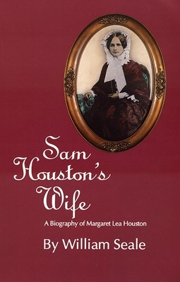 Sam Houston's Wife: A Biography of Margaret Lea Houston by William Seale
