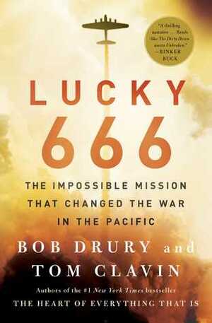 Lucky 666: The Impossible Mission That Changed the War in the Pacific by Bob Drury, Tom Clavin