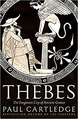 Thebes: The Forgotten City of Ancient Greece by Paul Anthony Cartledge