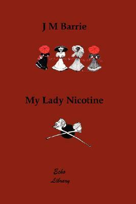 My Lady Nicotine: A Study in Smoke by J.M. Barrie, M.B. Prendergast