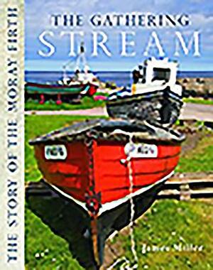 The Gathering Stream: The Story of Moray Firth by James Miller