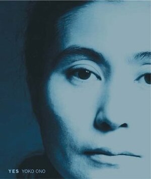 Yes Yoko Ono by Jann S. Wenner, Jon Hendricks, Alexandra Munroe, Murray Sayle, David A. Ross