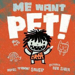 Me Want Pet! by Tammi Sauer, Bob Shea