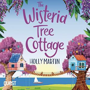 The Wisteria Tree of Love: A Heartwarming Feel-good Romance to Fall in Love with this Summer by Holly Martin