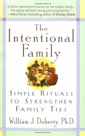 The Intentional Family:: Simple Rituals to Strengthen Family Ties by William J. Doherty