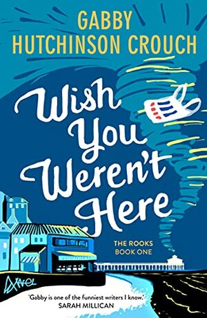 Wish You Weren't Here by Gabby Hutchinson Crouch