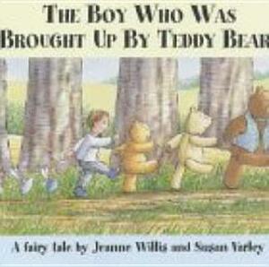 Boy Who Was Brought Up By Teddybears by Jeanne Willis, Susan Varley