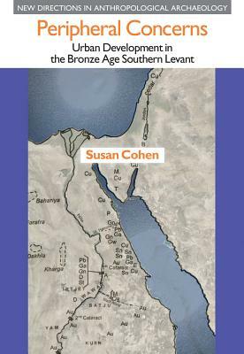 Peripheral Concerns: Urban Development in the Bronze Age Southern Levant by Susan Cohen