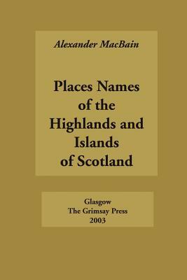 Place Names of the Highlands and Islands of Scotland by Alexander Macbain