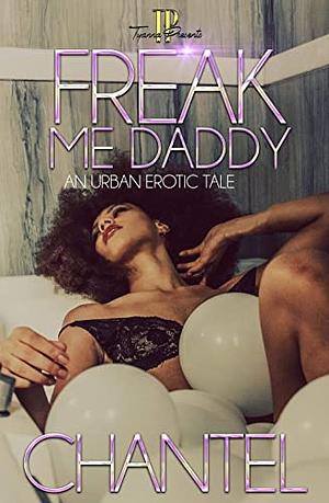 Freak Me Daddy: An Urban Erotic Tale by Chantel