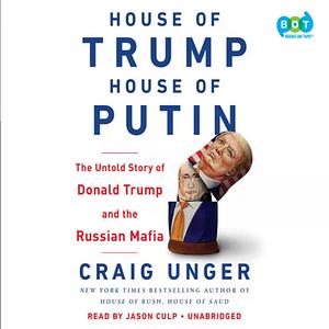 House of Trump, House of Putin: The Untold Story of Donald Trump and the Russian Mafia by Craig Unger