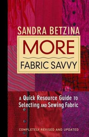 More Fabric Savvy: A Quick Resource Guide to Selecting and Sewing Fabric by Bob La Pointe, Sandra Betzina, Jennifer Peters