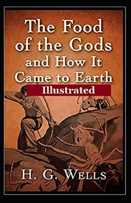 The Food of the Gods and How It Came to Earth Illustrated by H.G. Wells