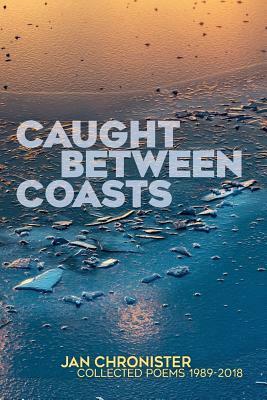 Caught between Coasts: Collected Poems 1989-2018 by Jan Chronister
