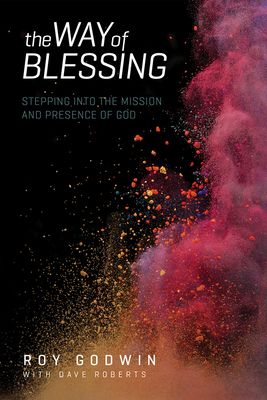 The Way of Blessing: Stepping Into the Mission and Presence of God by Dave Roberts, Roy Godwin