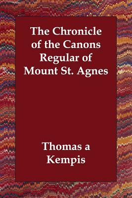 The Chronicle of the Canons Regular of Mount St. Agnes by Thomas à Kempis