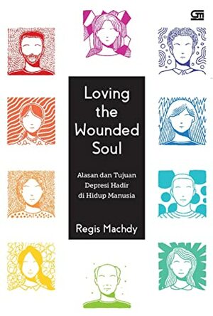 Loving the Wounded Soul: Alasan dan Tujuan Depresi Hadir di Hidup Manusia by Regis Machdy
