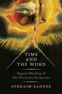 Time and the Word: Figural Reading of the Christian Scriptures by Ephraim Radner