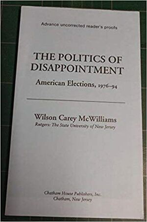 The Politics of Disappointment: American Elections, 1976-94 by Wilson Carey McWilliams