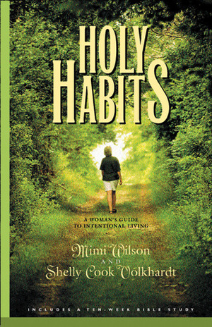 Holy Habits: A Woman's Guide to Intentional Living by Karen Lee-Thorp, Marilyn Wilson, Shelly Cook Volkhardt, Carol J. Kent
