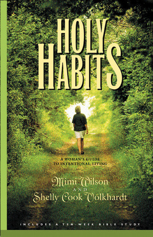 Holy Habits: A Woman's Guide to Intentional Living by Shelly Cook Volkhardt, Carol J. Kent, Marilyn Wilson, Karen Lee-Thorp