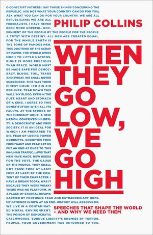 When They Go Low, We Go High: Speeches that shape the world – and why we need them by Philip Collins