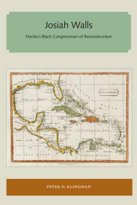 Josiah Walls: Florida's Black Congressman of Reconstruction by 