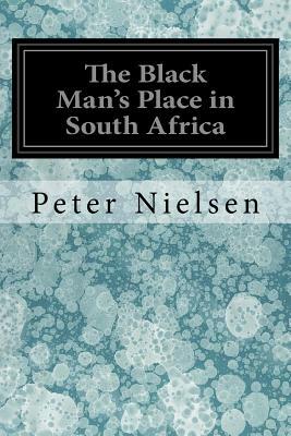 The Black Man's Place in South Africa by Peter Nielsen