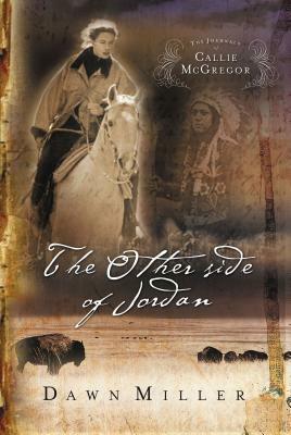 The Other Side of Jordan: The Journal of Callie McGregor Series, Book 2 by Dawn Miller