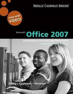Microsoft Office 2007: Introductory Concepts and Techniques, Premium Video Edition by Gary B. Shelly, Misty E. Vermaat, Thomas J. Cashman