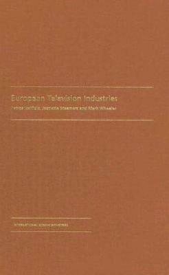 European Television Industries by Jeanette Steemers, Mark Wheeler, Petros Iosifidis