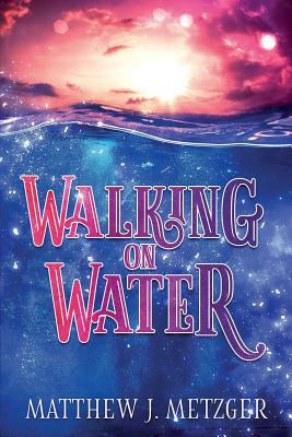 Walking on Water by Matthew J. Metzger