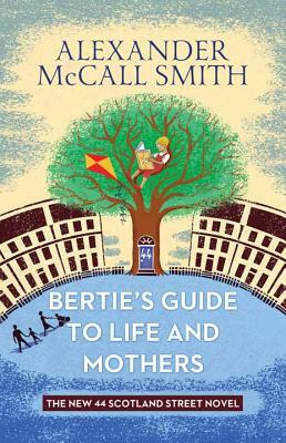 Bertie's Guide to Life and Mothers: A 44 Scotland Street Novel by Alexander McCall Smith