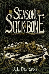 The Season of Stick & Bone by A.L. Davidson