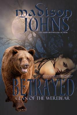 Betrayed: Clan of the Werebear by Madison Johns