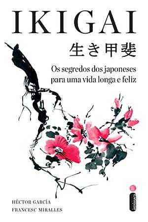 Ikigai: Os segredos dos japoneses para uma vida longa e feliz by Héctor García Puigcerver