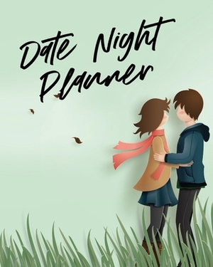 Date Night Planner: For Couples- Staying In Or Going Out - Relationship Goals by Patricia Larson